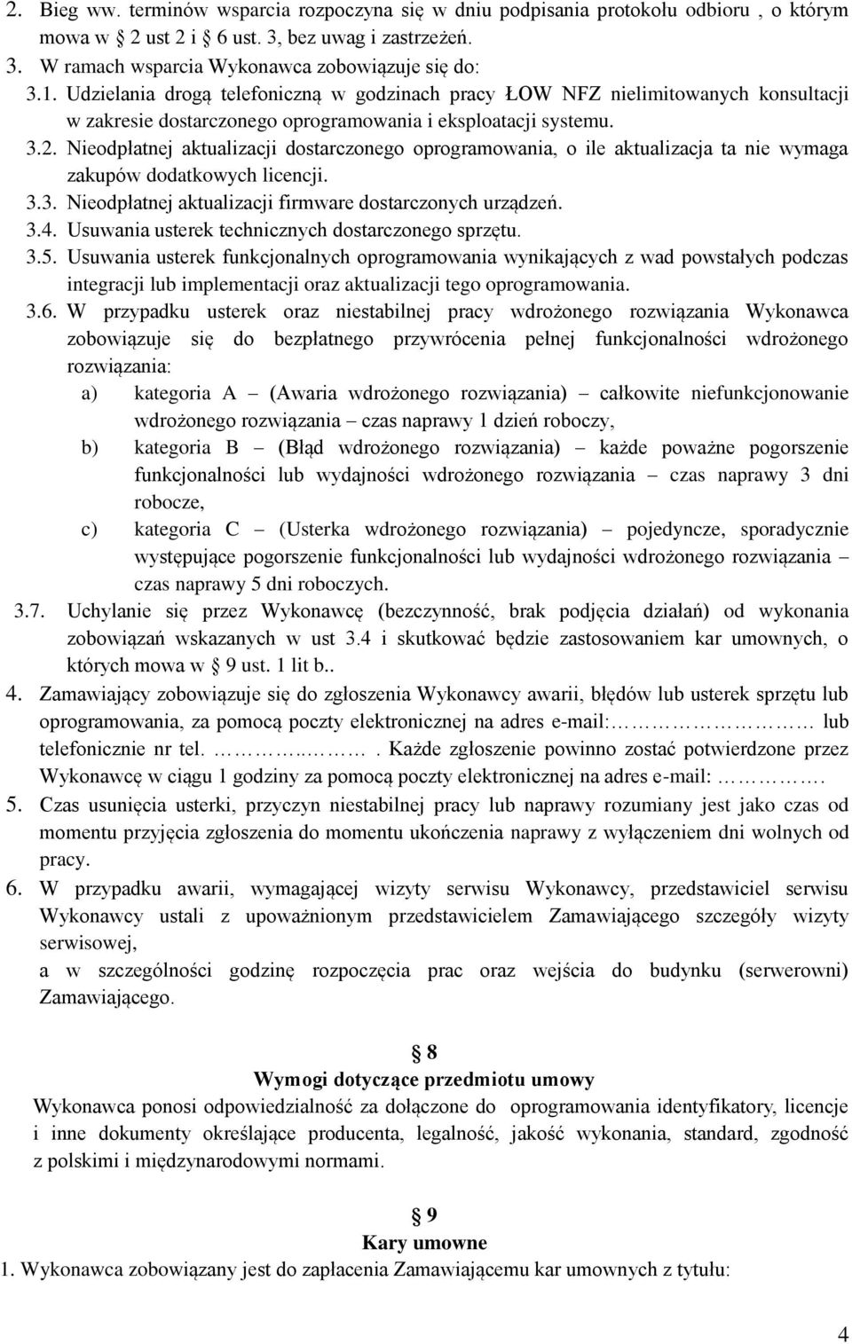 Nieodpłatnej aktualizacji dostarczonego oprogramowania, o ile aktualizacja ta nie wymaga zakupów dodatkowych licencji. 3.3. Nieodpłatnej aktualizacji firmware dostarczonych urządzeń. 3.4.