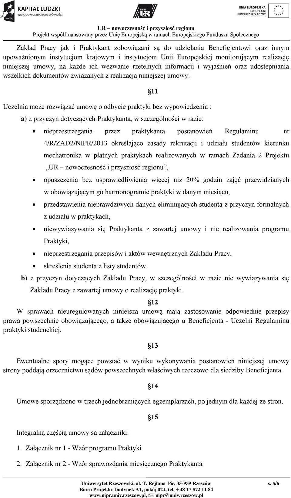 11 Uczelnia może rozwiązać umowę o odbycie praktyki bez wypowiedzenia : a) z przyczyn dotyczących Praktykanta, w szczególności w razie: nieprzestrzegania przez praktykanta postanowień Regulaminu nr