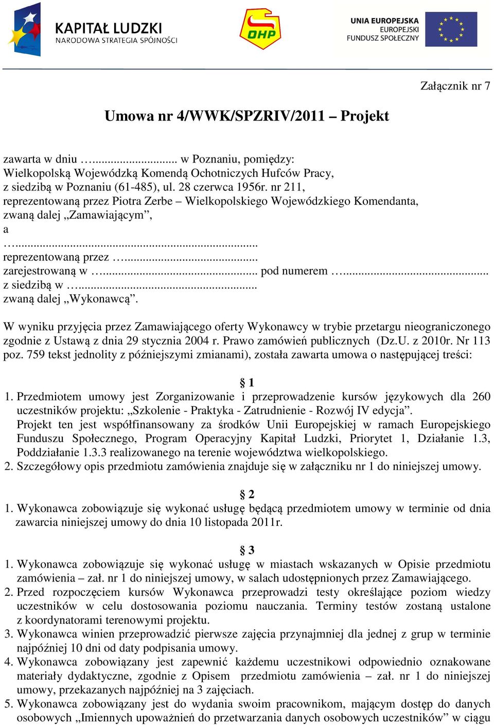 .. z siedzibą w... zwaną dalej Wykonawcą. W wyniku przyjęcia przez Zamawiającego oferty Wykonawcy w trybie przetargu nieograniczonego zgodnie z Ustawą z dnia 29 stycznia 2004 r.