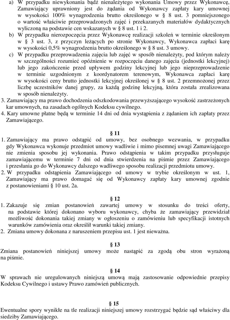 b) W przypadku nierozpoczęcia przez Wykonawcę realizacji szkoleń w terminie określonym w 3 ust.