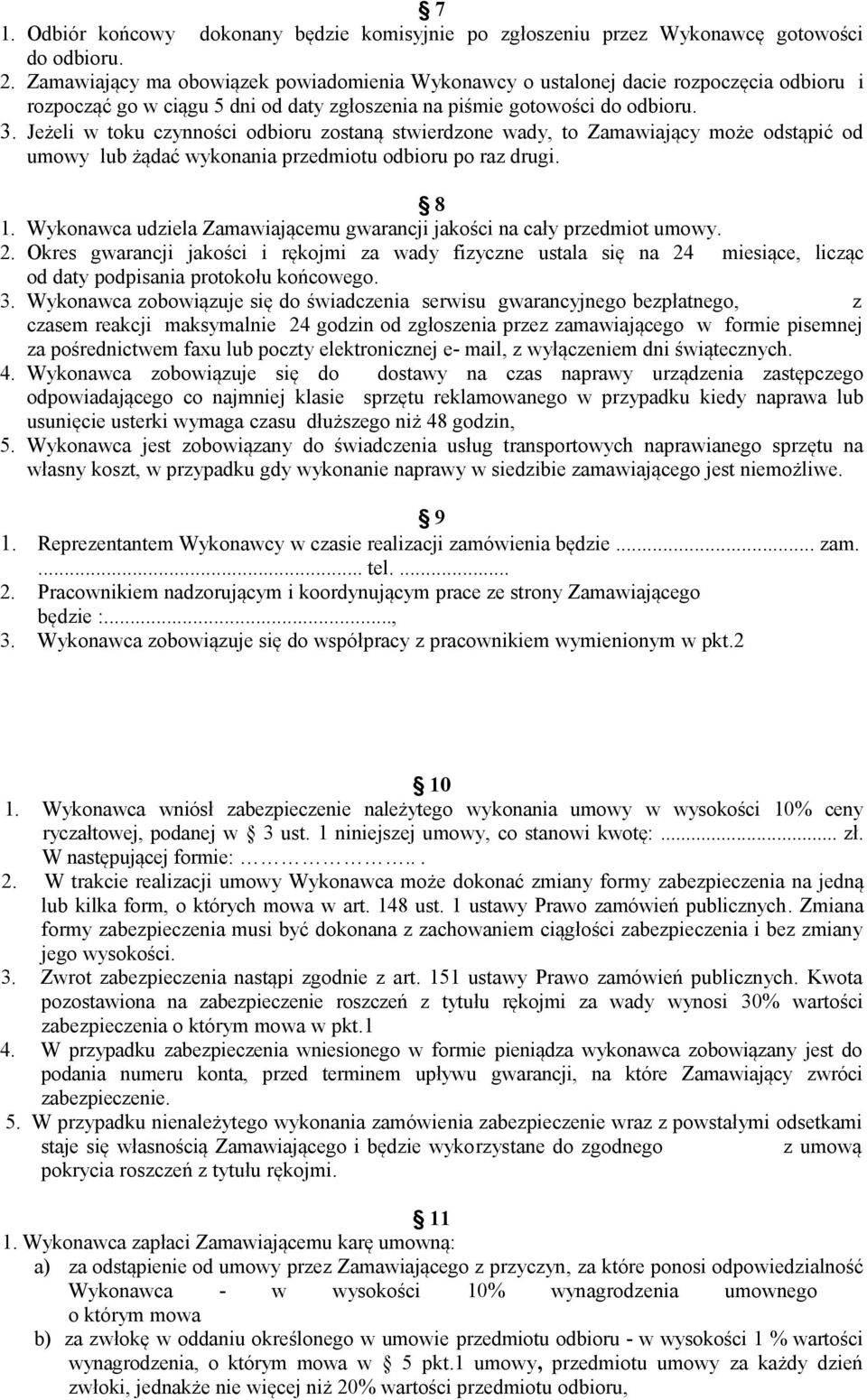 Jeżeli w toku czynności odbioru zostaną stwierdzone wady, to Zamawiający może odstąpić od umowy lub żądać wykonania przedmiotu odbioru po raz drugi. 8 1.