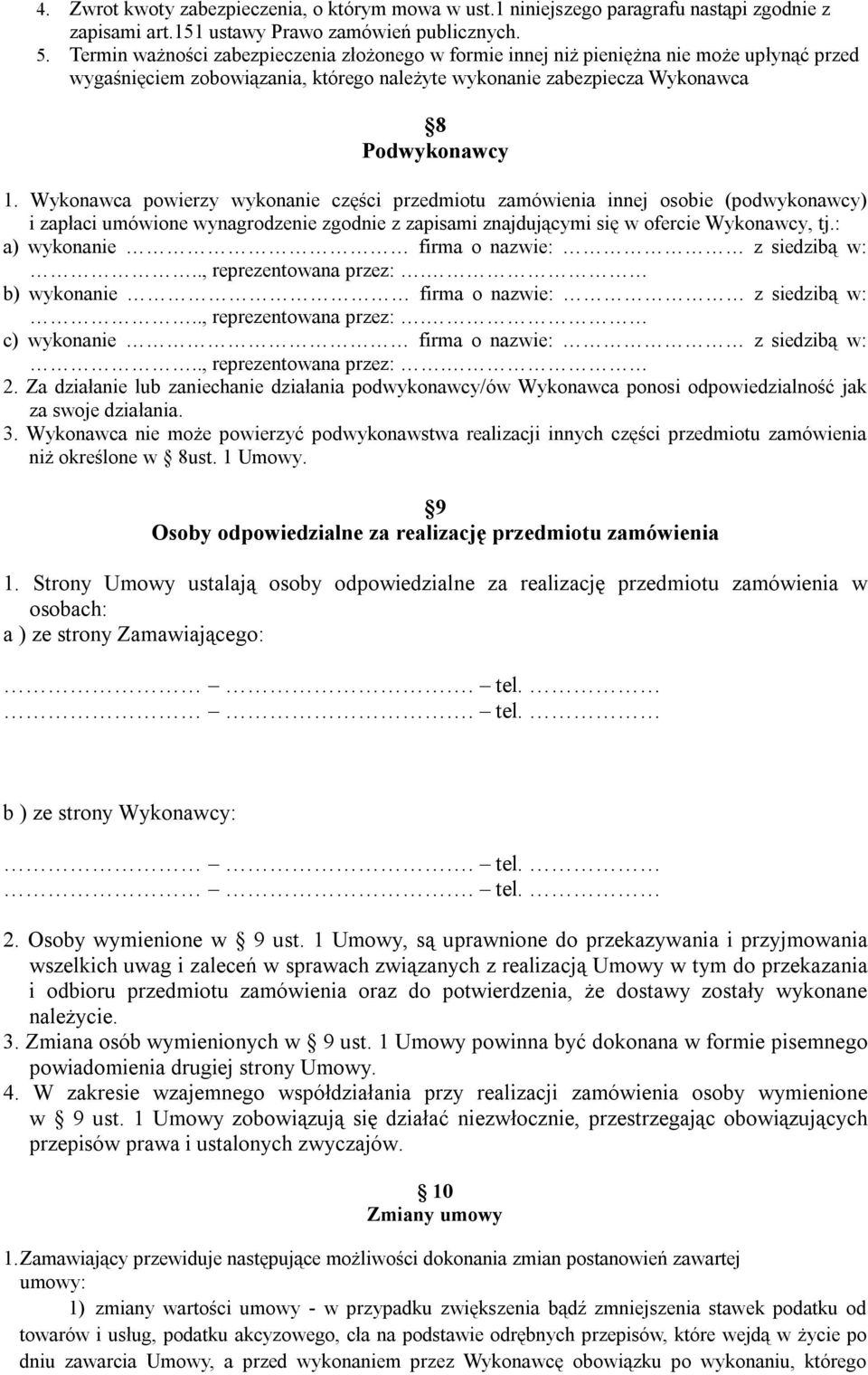 Wykonawca powierzy wykonanie części przedmiotu zamówienia innej osobie (podwykonawcy) i zapłaci umówione wynagrodzenie zgodnie z zapisami znajdującymi się w ofercie Wykonawcy, tj.