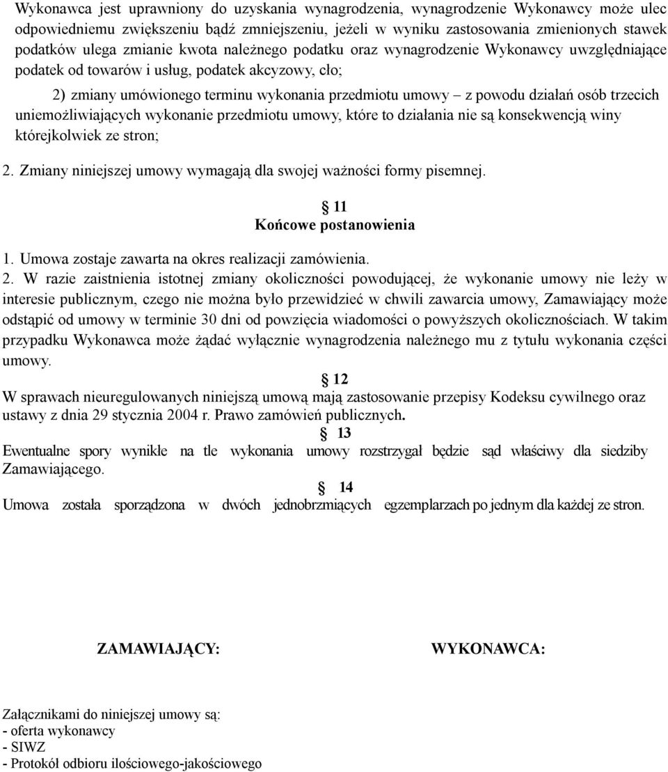 osób trzecich uniemożliwiających wykonanie przedmiotu umowy, które to działania nie są konsekwencją winy którejkolwiek ze stron; 2. Zmiany niniejszej umowy wymagają dla swojej ważności formy pisemnej.