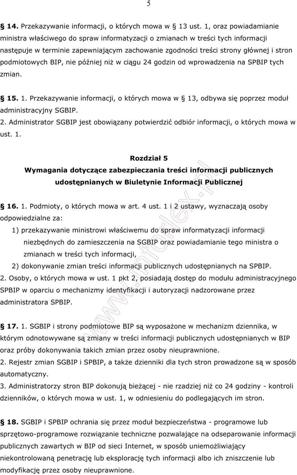 podmiotowych BIP, nie pó niej ni w ci gu 24 godzin od wprowadzenia na SPBIP tych zmian. 15. 1. Przekazywanie informacji, o których mowa w 13, odbywa si poprzez modu administracyjny SGBIP. 2. Administrator SGBIP jest obowi zany potwierdzi odbiór informacji, o których mowa w ust.