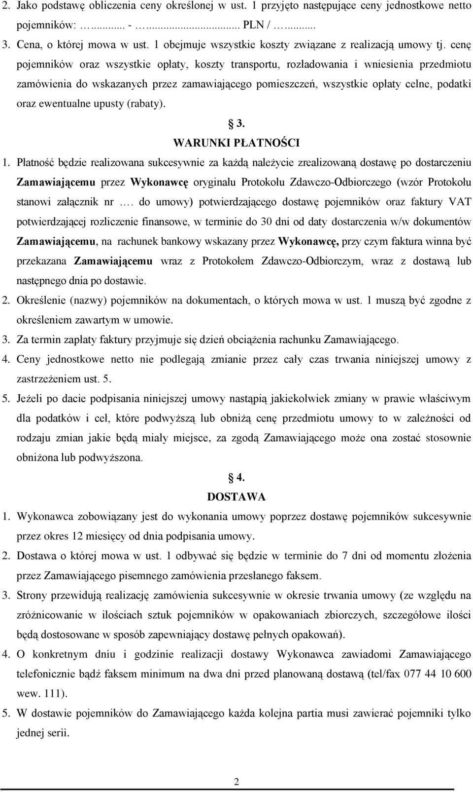 cenę pojemników oraz wszystkie opłaty, koszty transportu, rozładowania i wniesienia przedmiotu zamówienia do wskazanych przez zamawiającego pomieszczeń, wszystkie opłaty celne, podatki oraz