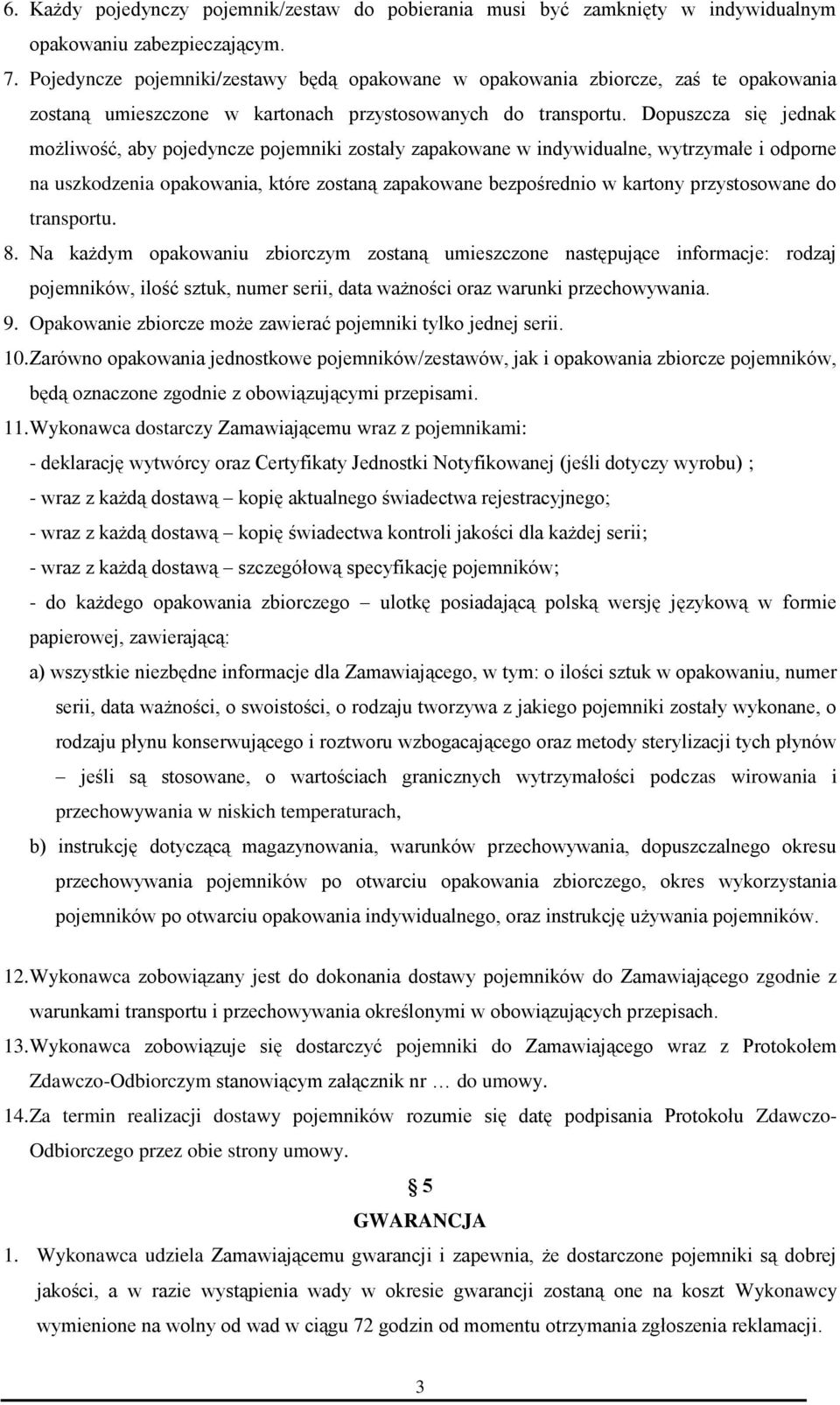 Dopuszcza się jednak możliwość, aby pojedyncze pojemniki zostały zapakowane w indywidualne, wytrzymałe i odporne na uszkodzenia opakowania, które zostaną zapakowane bezpośrednio w kartony