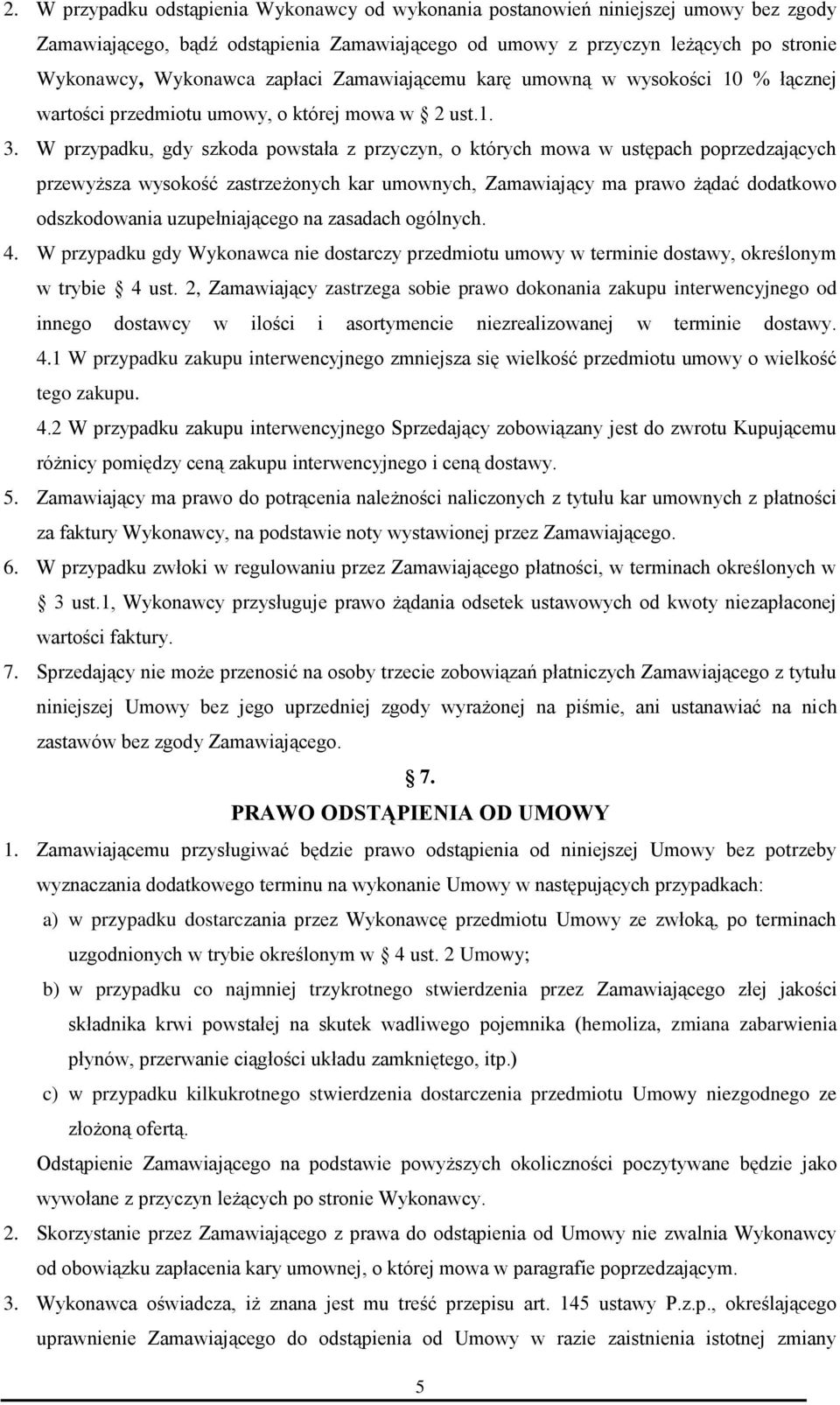 W przypadku, gdy szkoda powstała z przyczyn, o których mowa w ustępach poprzedzających przewyższa wysokość zastrzeżonych kar umownych, Zamawiający ma prawo żądać dodatkowo odszkodowania