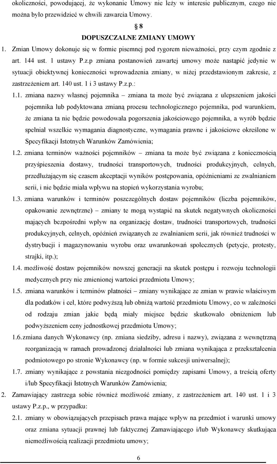 czym zgodnie z art. 144 ust. 1 ustawy P.z.p zmiana postanowień zawartej umowy może nastąpić jedynie w sytuacji obiektywnej konieczności wprowadzenia zmiany, w niżej przedstawionym zakresie, z zastrzeżeniem art.
