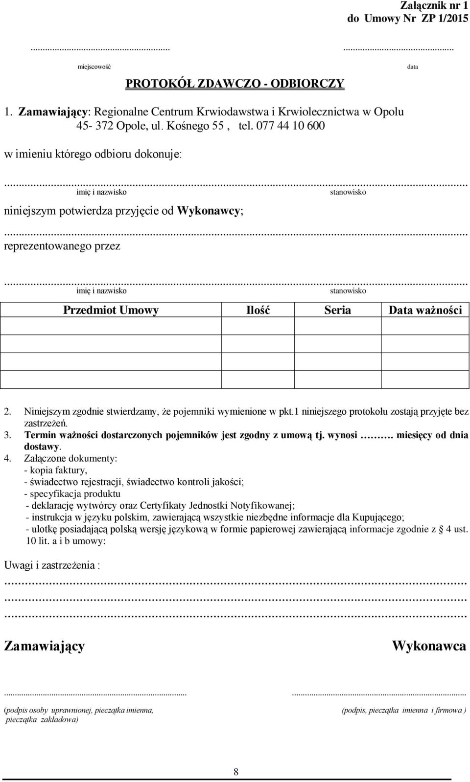 .. imię i nazwisko stanowisko Przedmiot Umowy Ilość Seria Data ważności 2. Niniejszym zgodnie stwierdzamy, że pojemniki wymienione w pkt.1 niniejszego protokołu zostają przyjęte bez zastrzeżeń. 3.