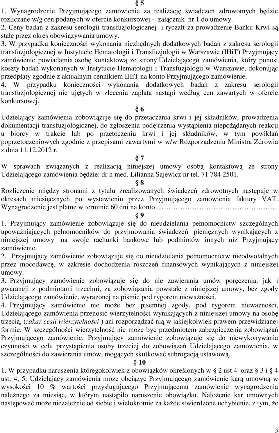 W przypadku konieczności wykonania niezbędnych dodatkowych badań z zakresu serologii transfuzjologicznej w Instytucie Hematologii i Transfuzjologii w Warszawie (IHiT) Przyjmujący zamówienie