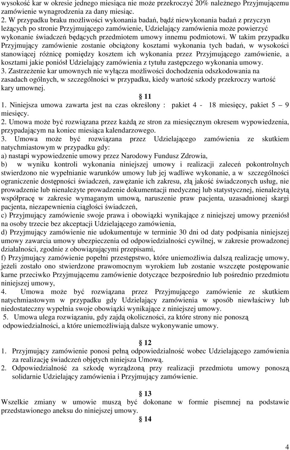 W przypadku braku możliwości wykonania badań, bądź niewykonania badań z przyczyn leżących po stronie Przyjmującego zamówienie, Udzielający zamówienia może powierzyć wykonanie świadczeń będących