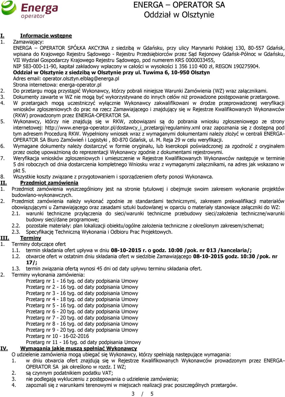 Rejonowy Gdańsk-Północ w Gdańsku, VII Wydział Gospodarczy Krajowego Rejestru Sądowego, pod numerem KRS 0000033455, NIP 583-000-11-90, kapitał zakładowy wpłacony w całości w wysokości 1 356 110 400