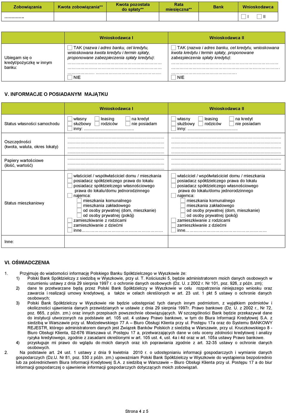 . NE TAK (nazwa i adres banku, cel kredytu, wnioskowana kwota kredytu i termin spłaty, proponowane zabezpieczenia spłaty kredytu):.. NE V.