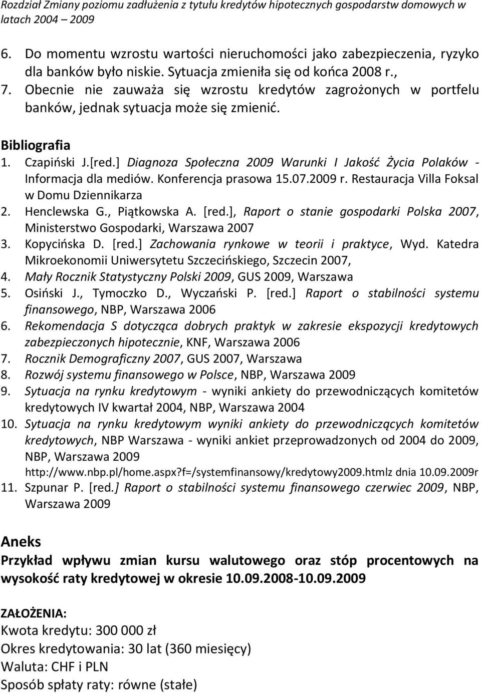 Obecnie nie zauważa się wzrostu kredytów zagrożonych w portfelu banków, jednak sytuacja może się zmienid. Bibliografia 1. Czapioski J.*red.