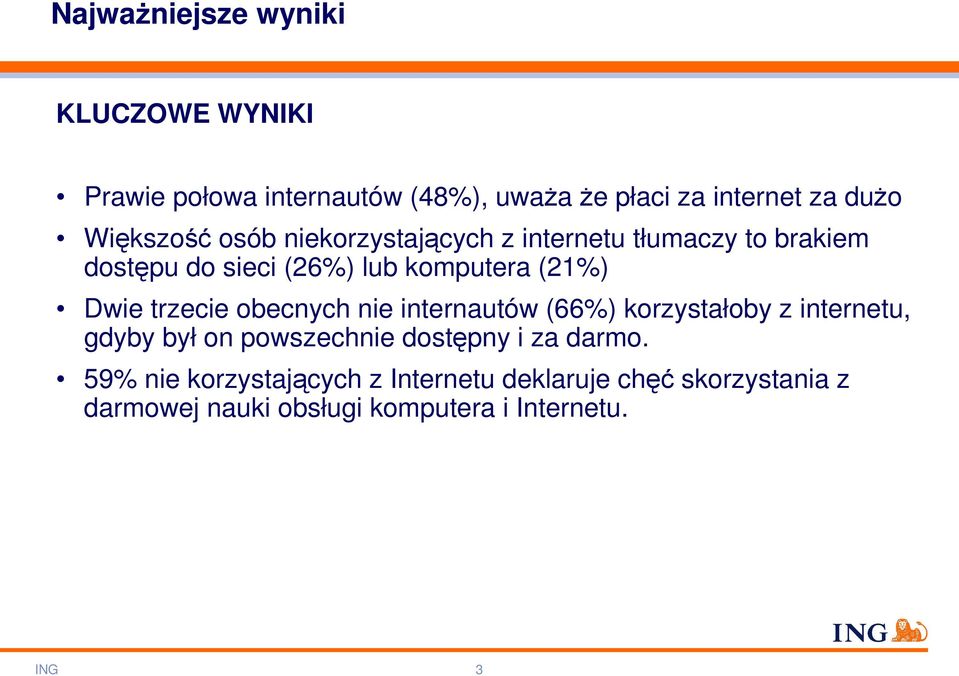 trzecie obecnych nie internautów (66%) korzystałoby z internetu, gdyby był on powszechnie dostępny i za darmo.