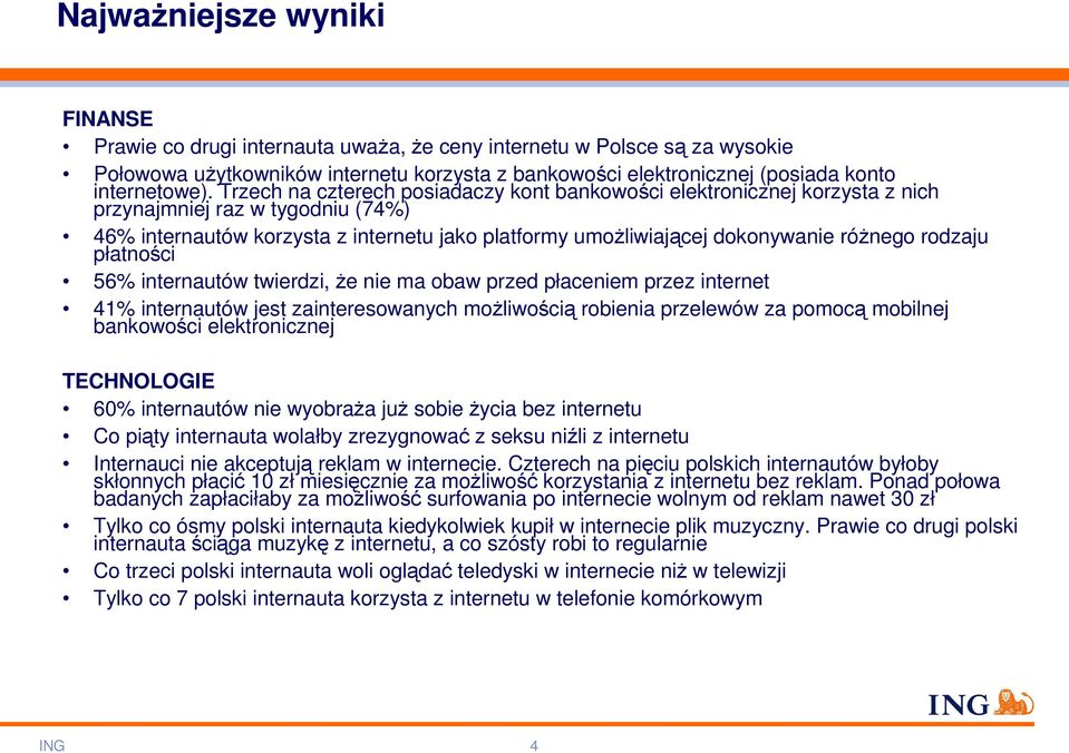 Trzech na czterech posiadaczy kont bankowości elektronicznej korzysta z nich przynajmniej raz w tygodniu (74%) 46% internautów korzysta z internetu jako platformy umoŝliwiającej dokonywanie róŝnego