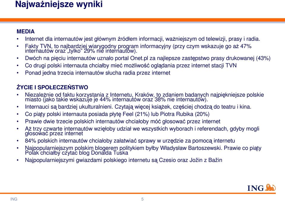 pl za najlepsze zastępstwo prasy drukowanej (43%) Co drugi polski internauta chciałby mieć moŝliwość oglądania przez internet stacji TVN Ponad jedna trzecia internautów słucha radia przez internet