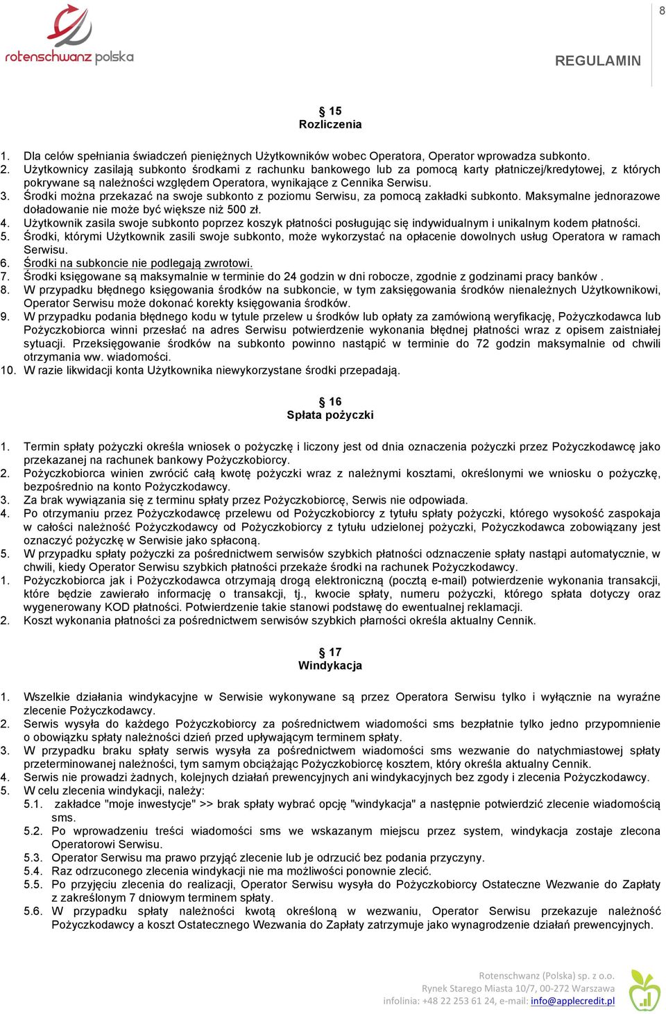 Środki można przekazać na swoje subkonto z poziomu Serwisu, za pomocą zakładki subkonto. Maksymalne jednorazowe doładowanie nie może być większe niż 500 zł. 4.