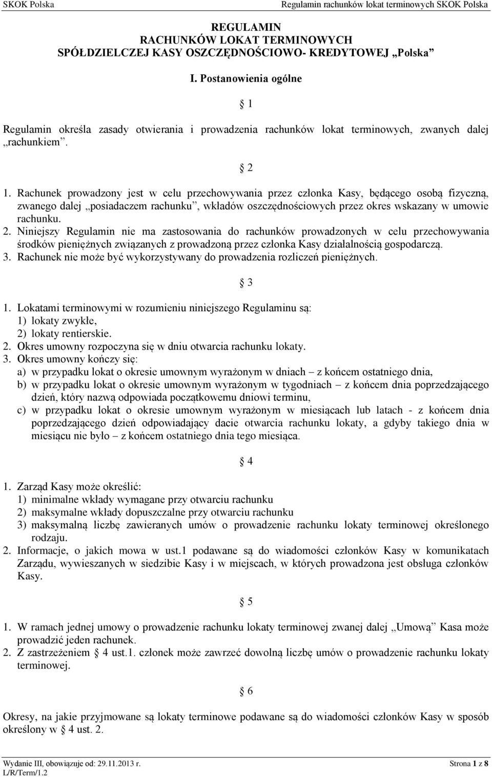 Rachunek prowadzony jest w celu przechowywania przez członka Kasy, będącego osobą fizyczną, zwanego dalej posiadaczem rachunku, wkładów oszczędnościowych przez okres wskazany w umowie rachunku. 2.