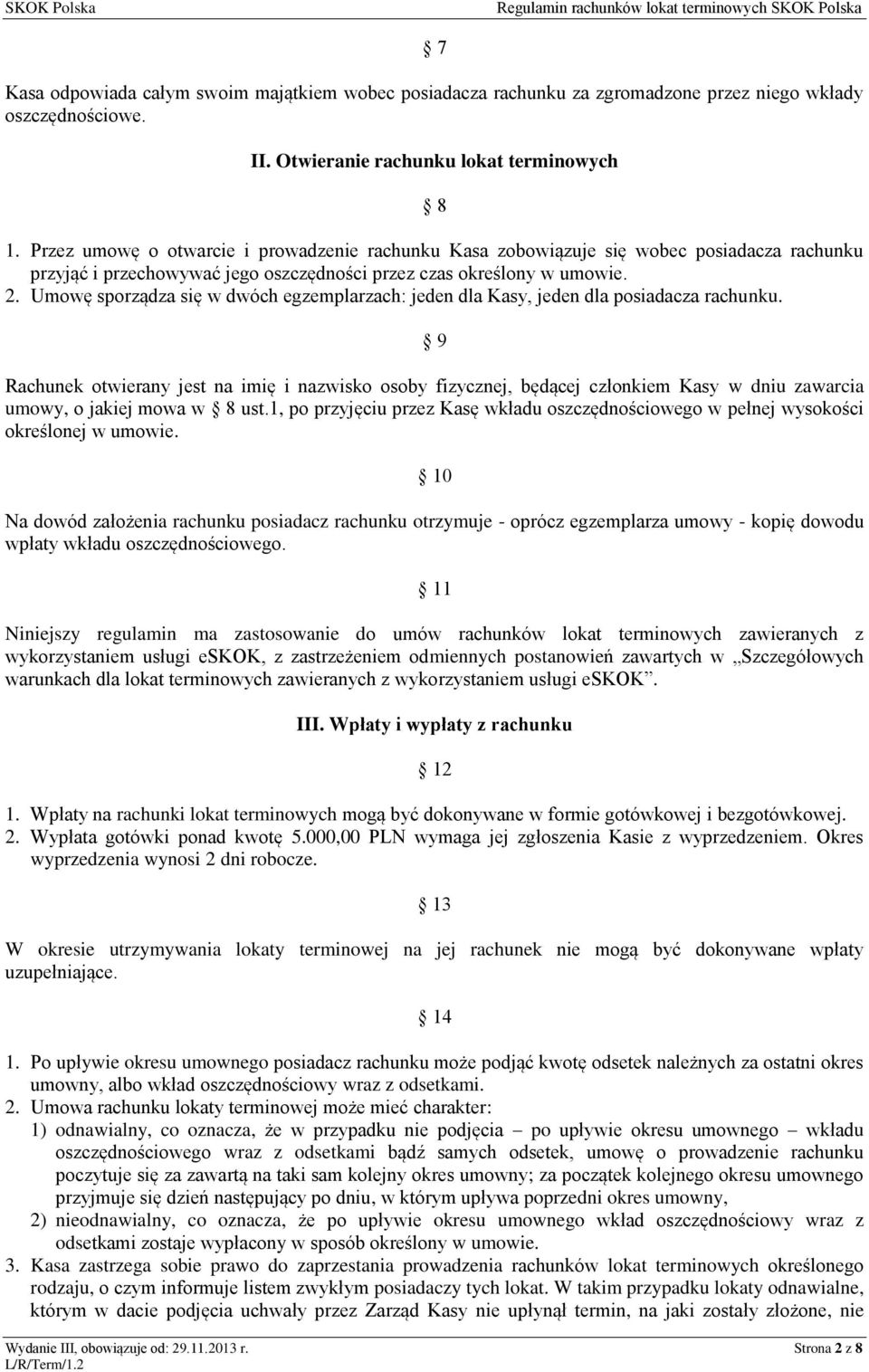 Umowę sporządza się w dwóch egzemplarzach: jeden dla Kasy, jeden dla posiadacza rachunku.