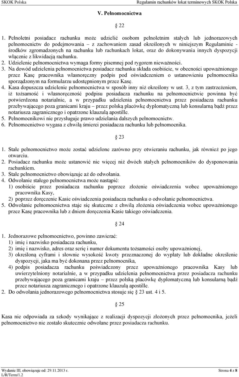 na rachunku lub rachunkach lokat, oraz do dokonywania innych dyspozycji włącznie z likwidacją rachunku. 2. Udzielenie pełnomocnictwa wymaga formy pisemnej pod rygorem nieważności. 3.