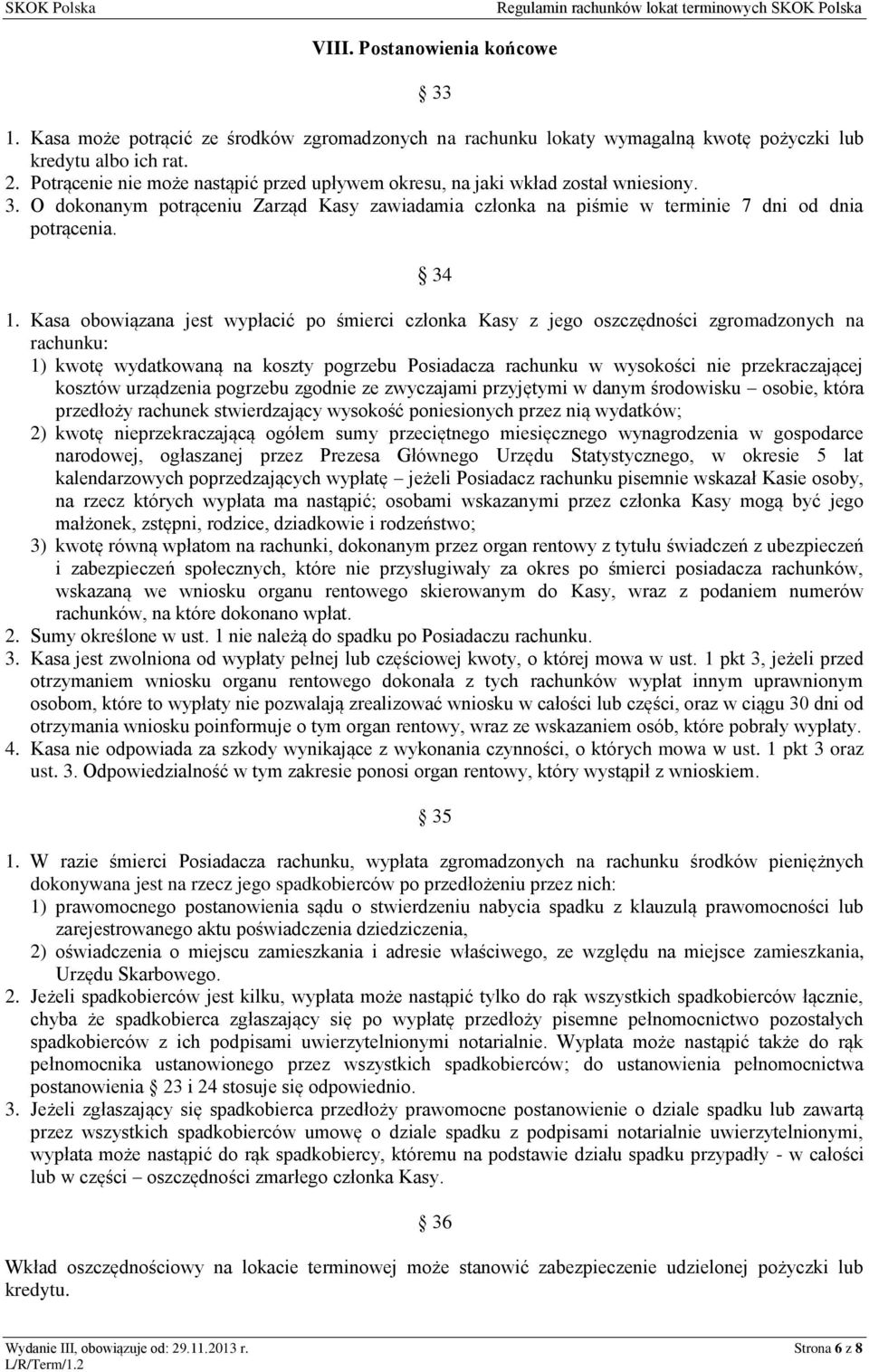 Kasa obowiązana jest wypłacić po śmierci członka Kasy z jego oszczędności zgromadzonych na rachunku: 1) kwotę wydatkowaną na koszty pogrzebu Posiadacza rachunku w wysokości nie przekraczającej