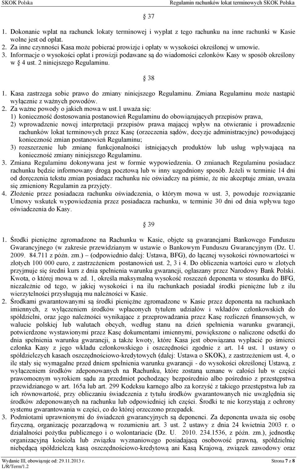 2 niniejszego Regulaminu. 38 1. Kasa zastrzega sobie prawo do zmiany niniejszego Regulaminu. Zmiana Regulaminu może nastąpić wyłącznie z ważnych powodów. 2. Za ważne powody o jakich mowa w ust.