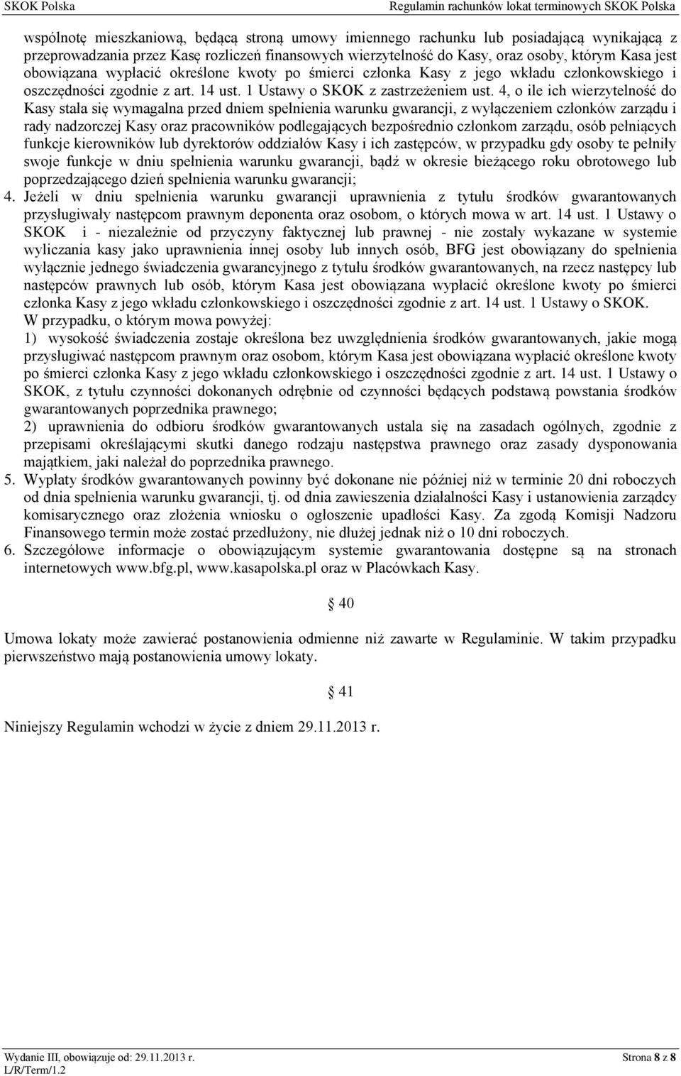 4, o ile ich wierzytelność do Kasy stała się wymagalna przed dniem spełnienia warunku gwarancji, z wyłączeniem członków zarządu i rady nadzorczej Kasy oraz pracowników podlegających bezpośrednio