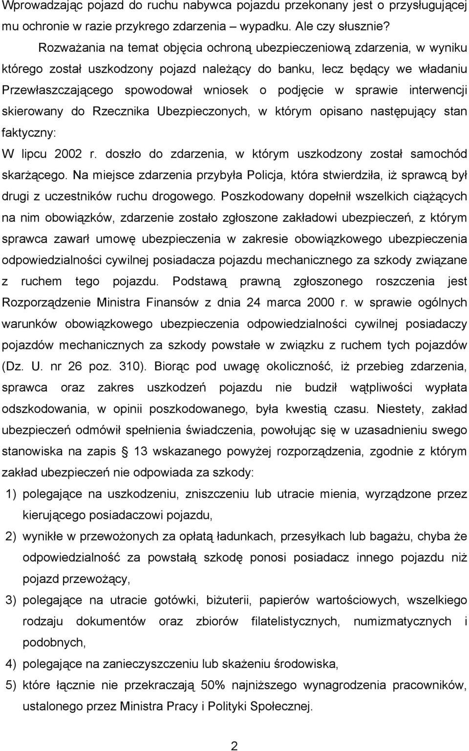 sprawie interwencji skierowany do Rzecznika Ubezpieczonych, w którym opisano następujący stan faktyczny: W lipcu 2002 r. doszło do zdarzenia, w którym uszkodzony został samochód skarżącego.