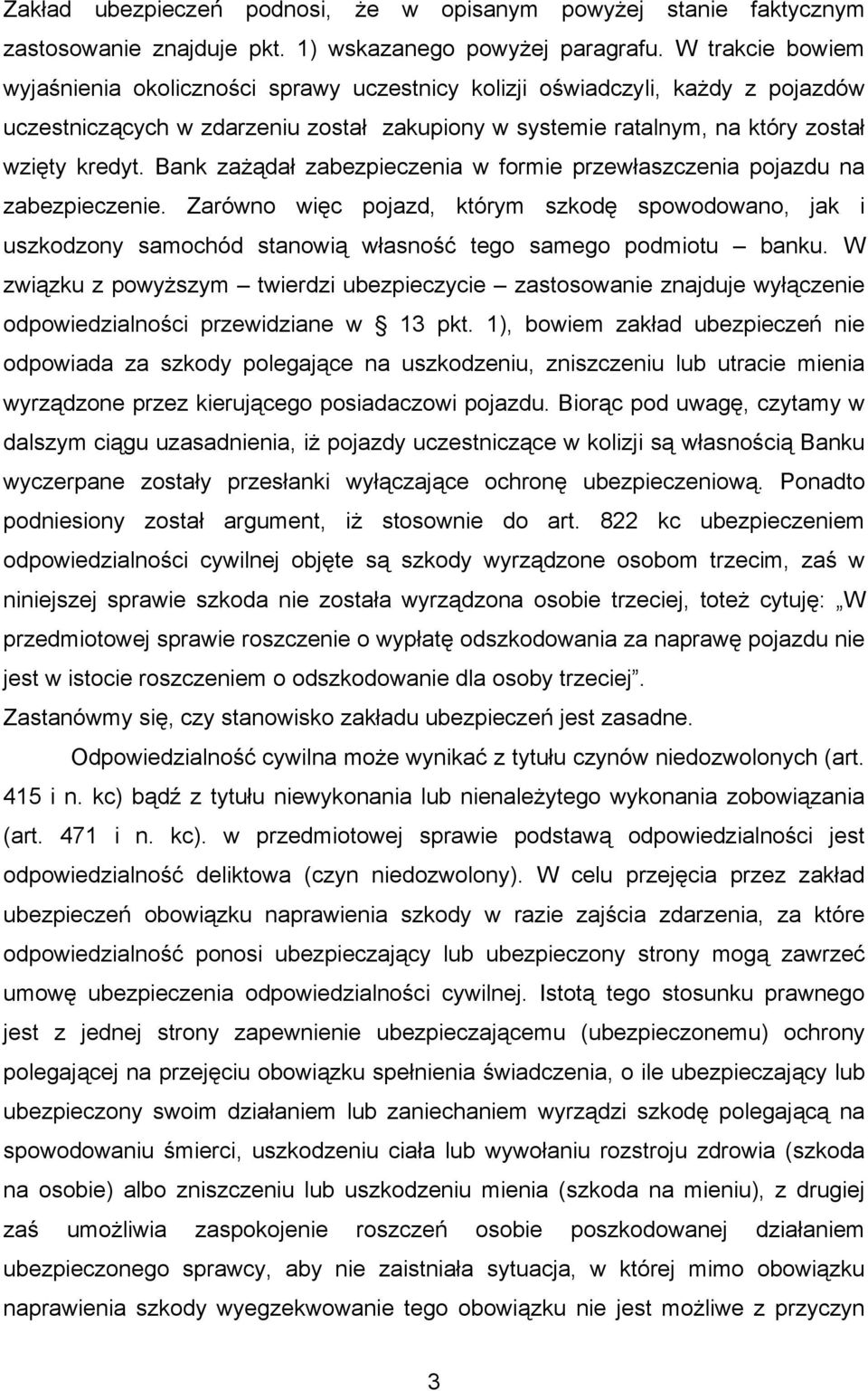 Bank zażądał zabezpieczenia w formie przewłaszczenia pojazdu na zabezpieczenie. Zarówno więc pojazd, którym szkodę spowodowano, jak i uszkodzony samochód stanowią własność tego samego podmiotu banku.