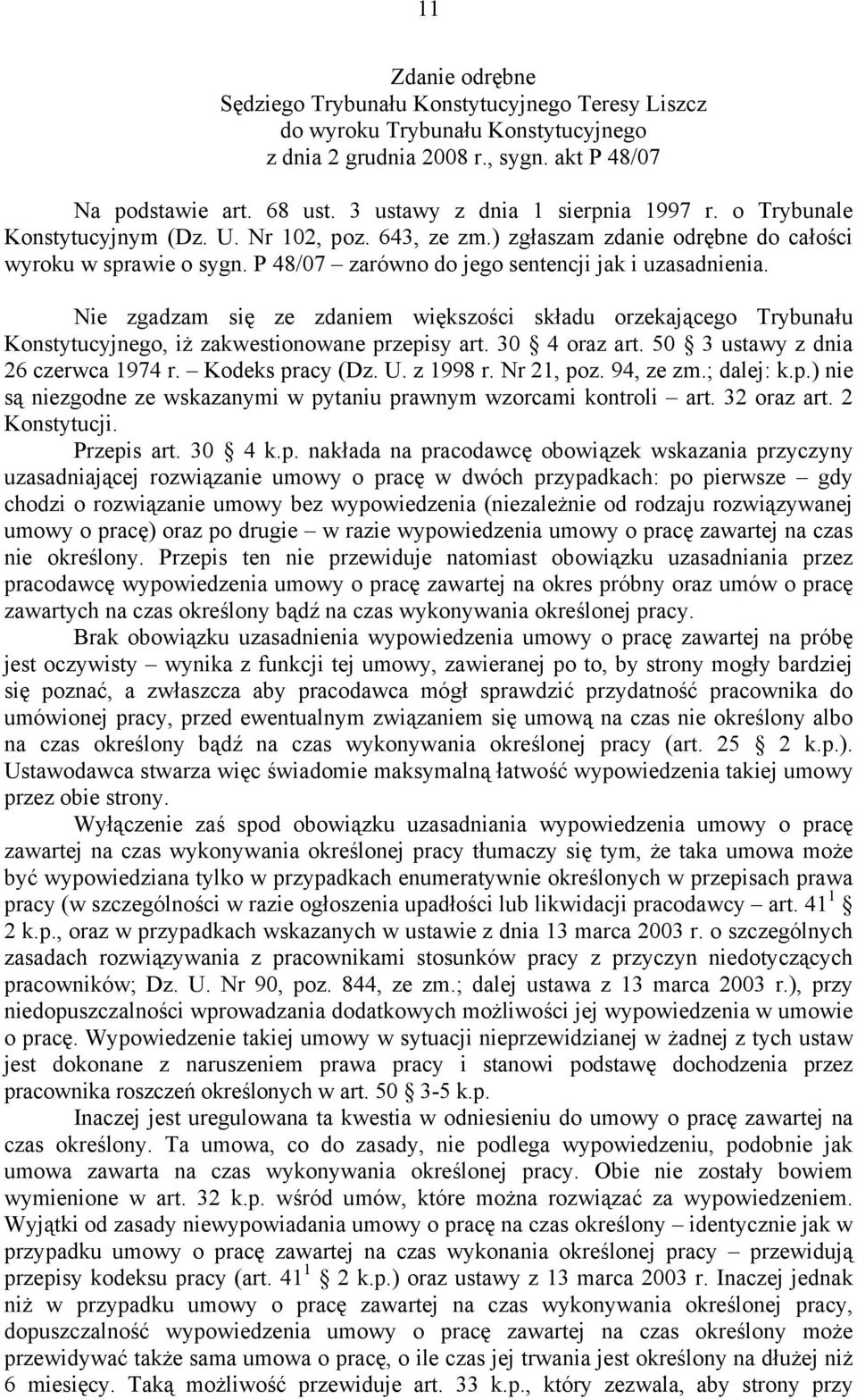 P 48/07 zarówno do jego sentencji jak i uzasadnienia. Nie zgadzam się ze zdaniem większości składu orzekającego Trybunału Konstytucyjnego, iż zakwestionowane przepisy art. 30 4 oraz art.