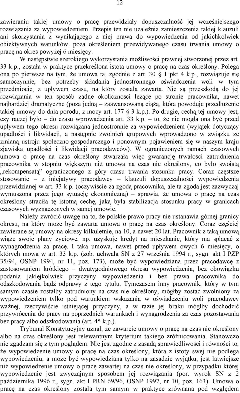 trwania umowy o pracę na okres powyżej 6 miesięcy. W następstwie szerokiego wykorzystania możliwości prawnej stworzonej przez art. 33 k.p., została w praktyce przekreślona istota umowy o pracę na czas określony.