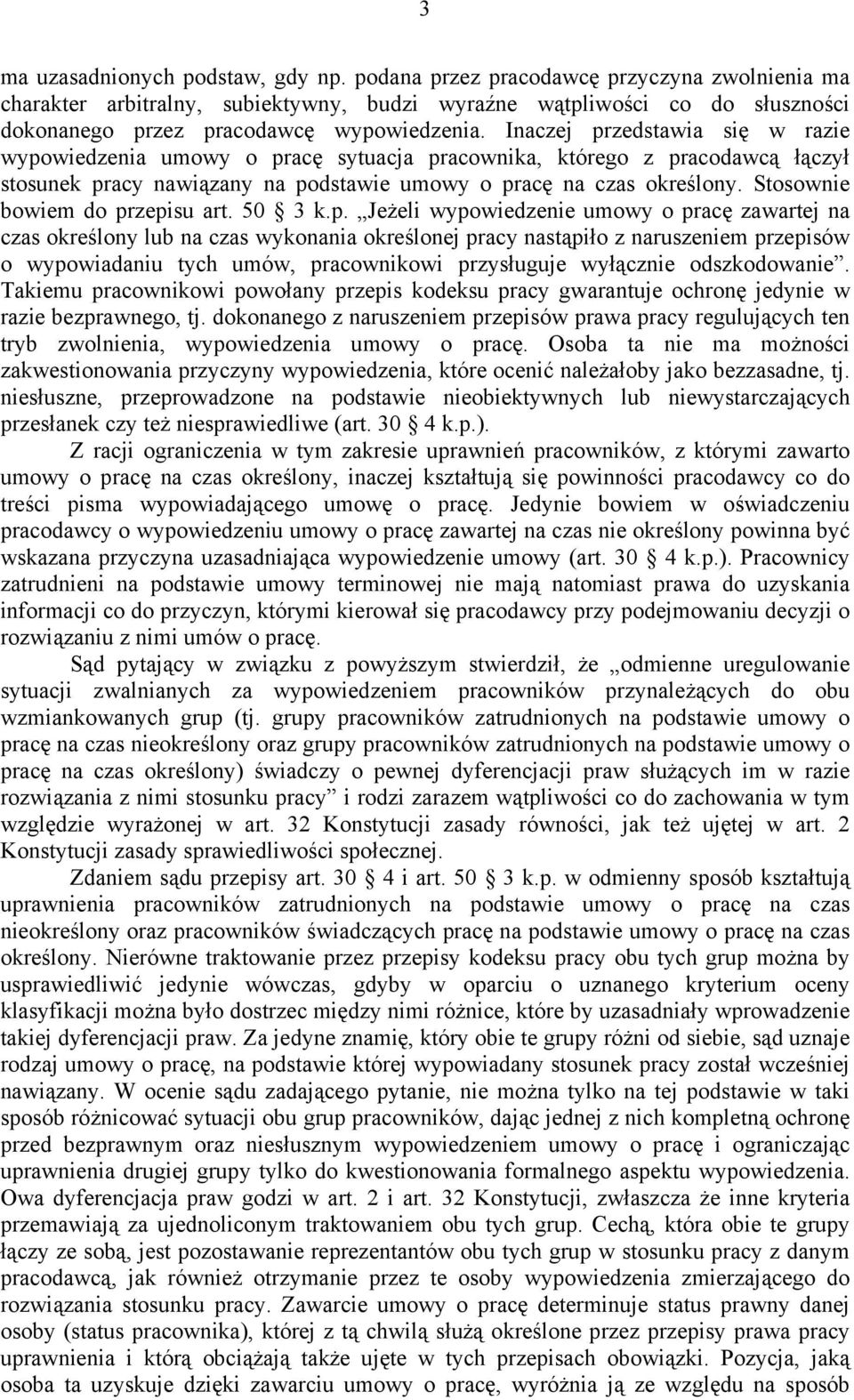 Inaczej przedstawia się w razie wypowiedzenia umowy o pracę sytuacja pracownika, którego z pracodawcą łączył stosunek pracy nawiązany na podstawie umowy o pracę na czas określony.