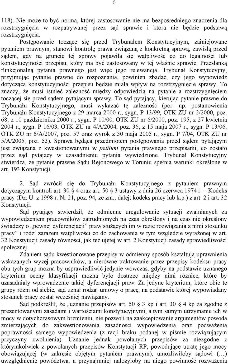 się wątpliwość co do legalności lub konstytucyjności przepisu, który ma być zastosowany w tej właśnie sprawie. Przesłanką funkcjonalną pytania prawnego jest więc jego relewancja.