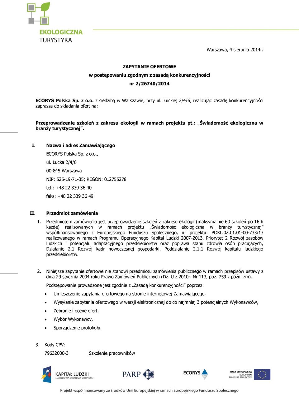 Nazwa i adres Zamawiającego ECORYS Polska Sp. z o.o., ul. Łucka 2/4/6 00-845 Warszawa NIP: 525-19-71-35; REGON: 012755278 tel.: +48 22 339 36 40 faks: +48 22 339 36 49 II. Przedmiot zamówienia 1.