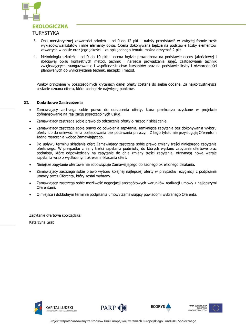 Metodologia szkoleń od 0 do 10 pkt ocena będzie prowadzona na podstawie oceny jakościowej i ilościowej opisu konkretnych metod, technik i narzędzi prowadzenia zajęć, zastosowania technik