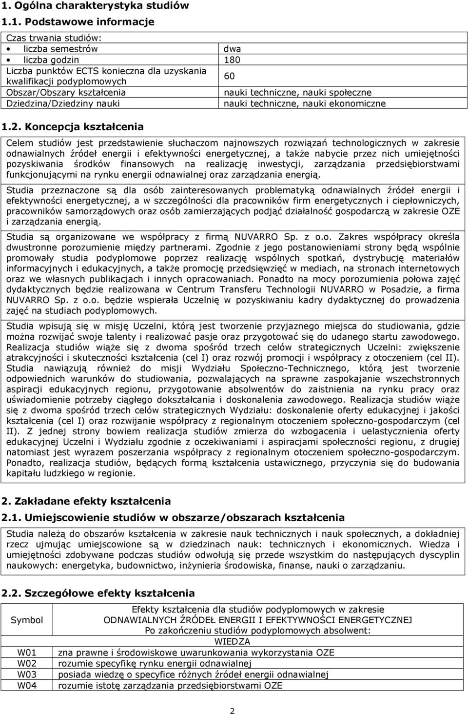 Koncepcja kształcenia Celem studiów jest przedstawienie słuchaczom najnowszych rozwiązań technologicznych w zakresie odnawialnych źródeł energii i efektywności energetycznej, a także nabycie przez