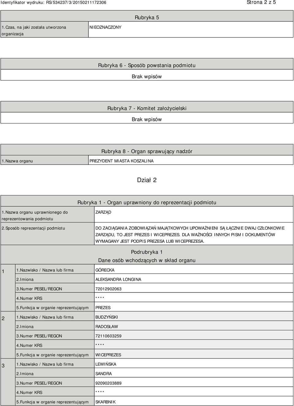 Sposób reprezentacji podmiotu ZARZĄD DO ZACIĄGANIA ZOBOWIĄZAŃ MAJĄTKOWYCH UPOWAŻNIENI SĄ ŁĄCZNIE DWAJ CZŁONKOWIE ZARZĄDU, TO JEST PREZES I WICEPREZES.