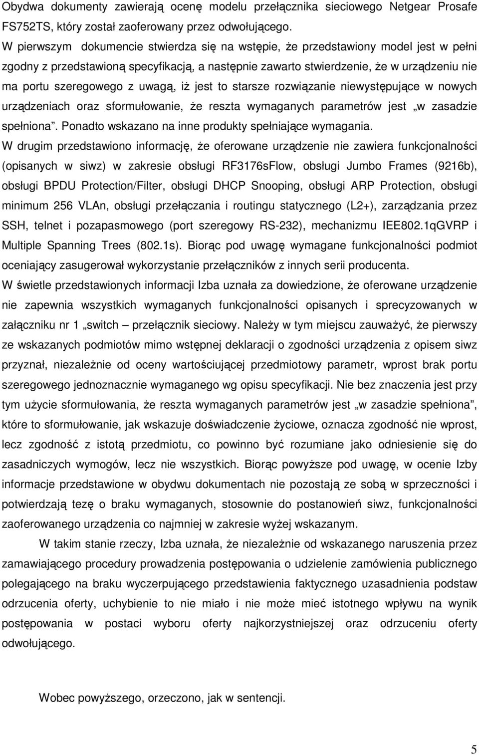 uwagą, iŝ jest to starsze rozwiązanie niewystępujące w nowych urządzeniach oraz sformułowanie, Ŝe reszta wymaganych parametrów jest w zasadzie spełniona.