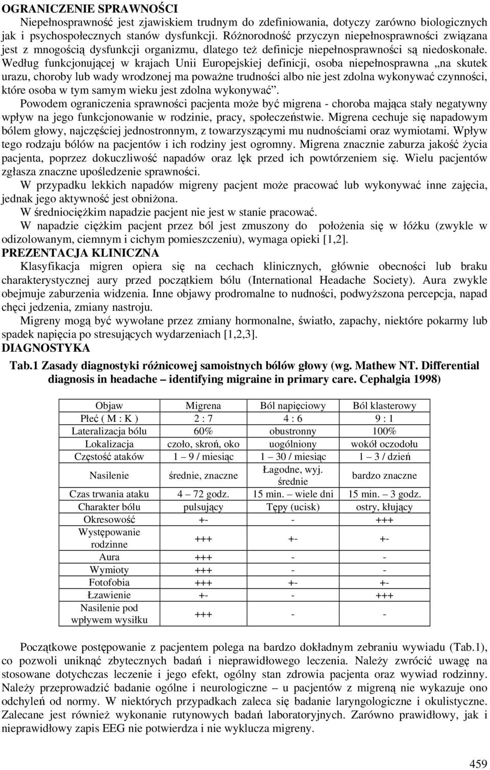 Według funkcjonującej w krajach Unii Europejskiej definicji, osoba niepełnosprawna na skutek urazu, choroby lub wady wrodzonej ma poważne trudności albo nie jest zdolna wykonywać czynności, które