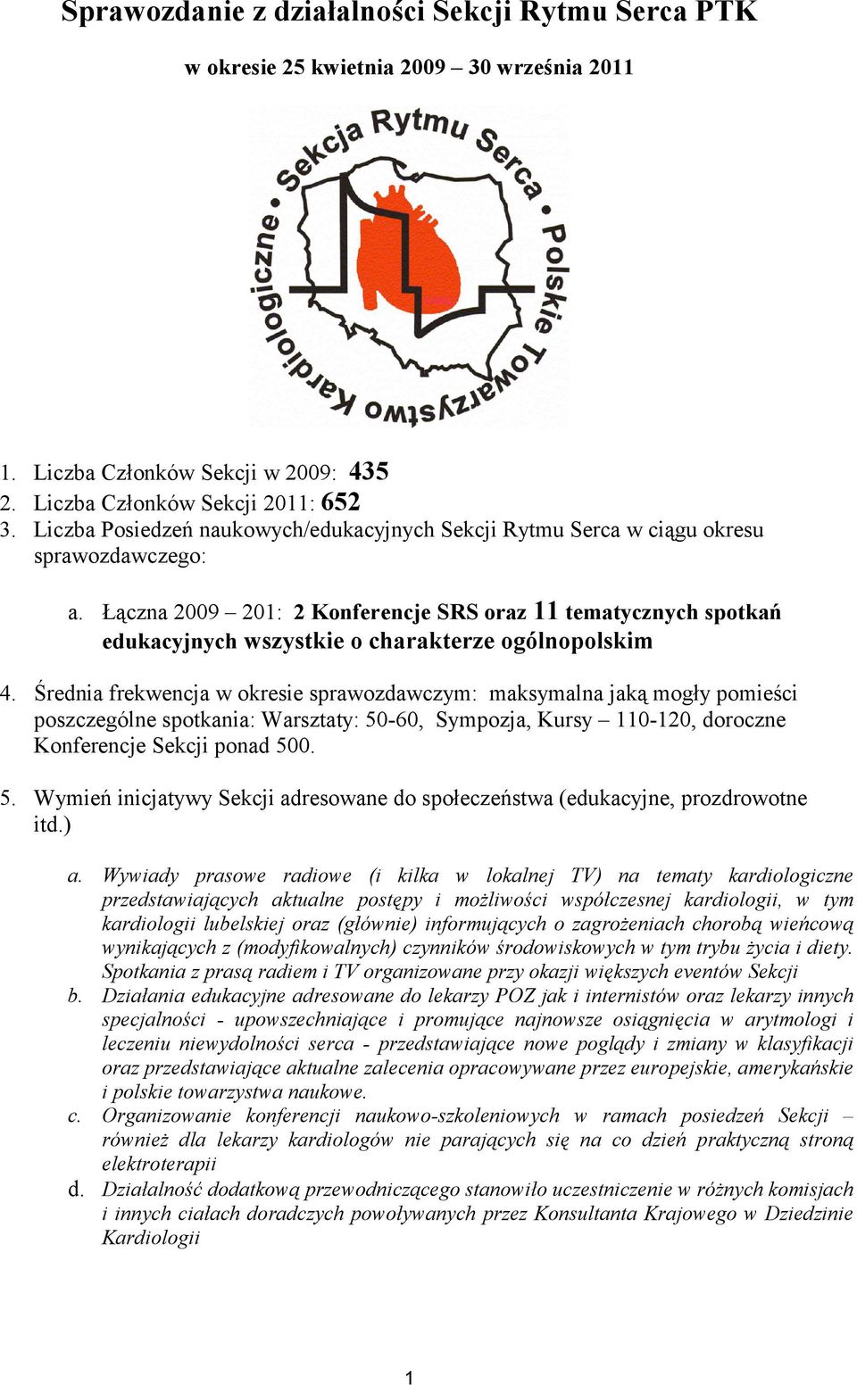 Łączna 2009 201: 2 Konferencje SRS oraz 11 tematycznych spotkań edukacyjnych wszystkie o charakterze ogólnopolskim 4.