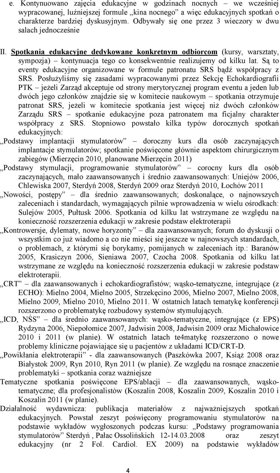 Spotkania edukacyjne dedykowane konkretnym odbiorcom (kursy, warsztaty, sympozja) kontynuacja tego co konsekwentnie realizujemy od kilku lat.