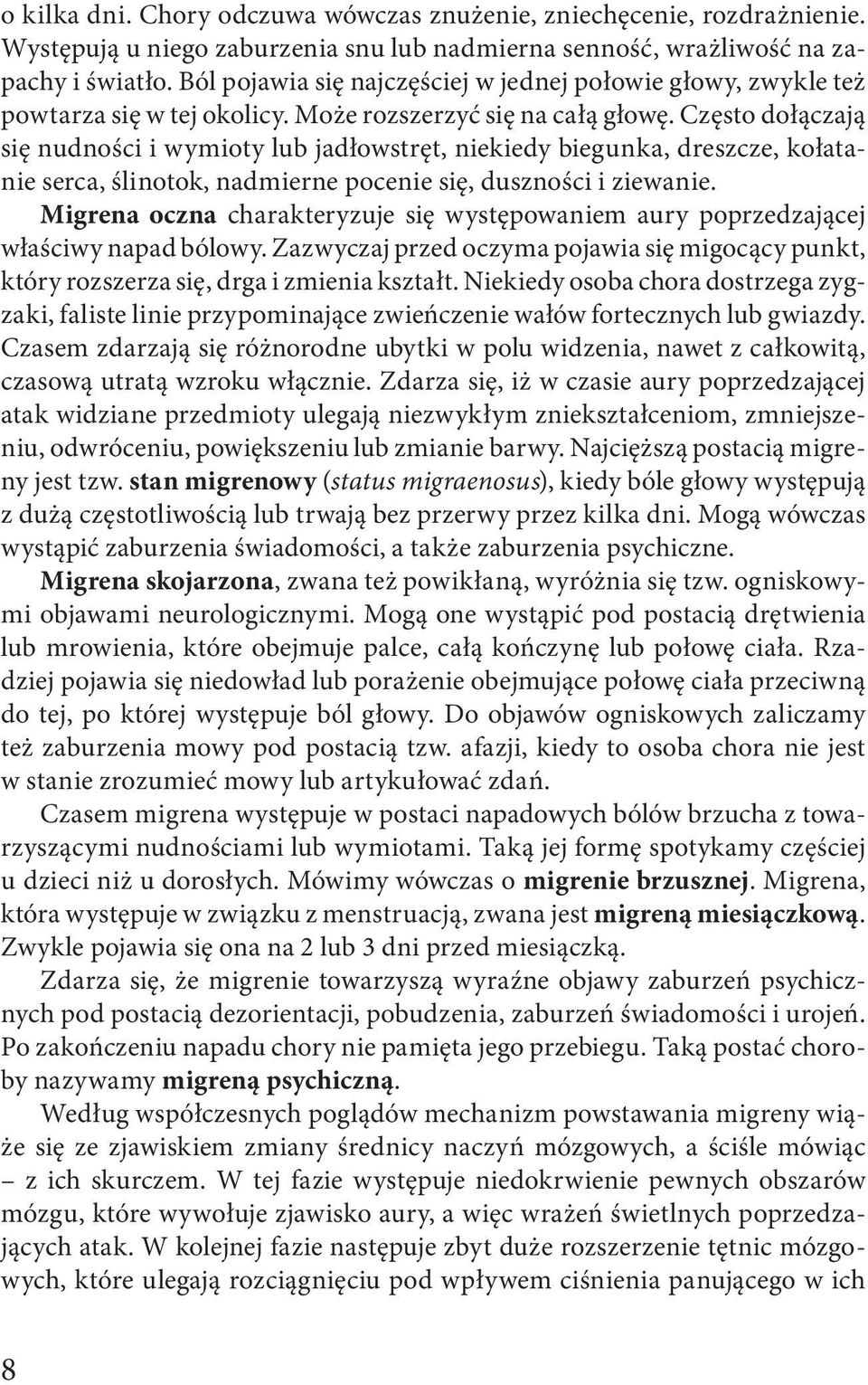 Często dołączają się nudności i wymioty lub jadłowstręt, niekiedy biegunka, dreszcze, kołatanie serca, ślinotok, nadmierne pocenie się, duszności i ziewanie.