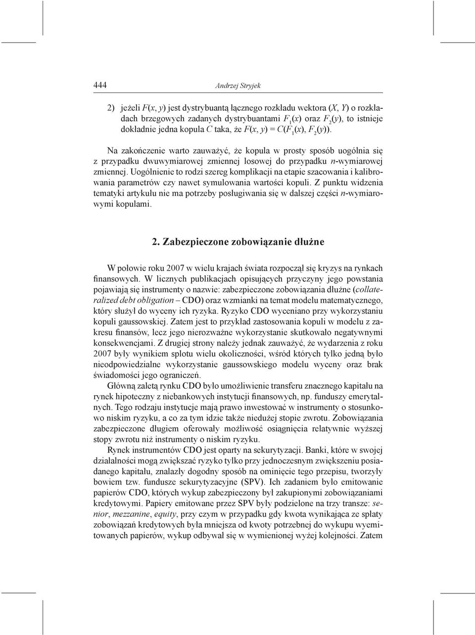 Uogólnienie to rodzi szereg komplikacji na etapie szacowania i kalibrowania parametrów czy nawet symulowania wartości kopuli.