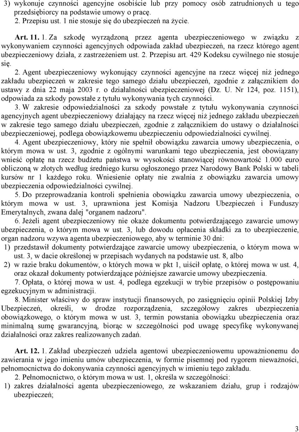 . 1. Za szkodę wyrządzoną przez agenta ubezpieczeniowego w związku z wykonywaniem czynności agencyjnych odpowiada zakład ubezpieczeń, na rzecz którego agent ubezpieczeniowy działa, z zastrzeżeniem