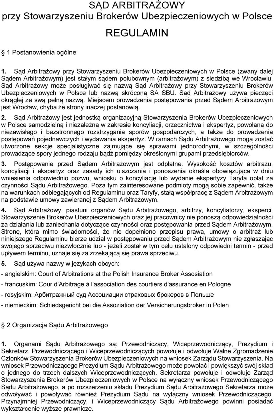 Sąd Arbitrażowy może posługiwać się nazwą Sąd Arbitrażowy przy Stowarzyszeniu Brokerów Ubezpieczeniowych w Polsce lub nazwą skróconą SA SBU. Sąd Arbitrażowy używa pieczęci okrągłej ze swą pełną nazwą.