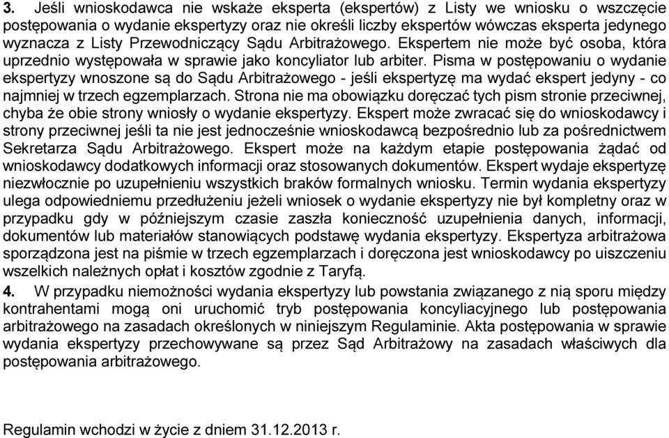 Pisma w postępowaniu o wydanie ekspertyzy wnoszone są do Sądu Arbitrażowego - jeśli ekspertyzę ma wydać ekspert jedyny - co najmniej w trzech egzemplarzach.