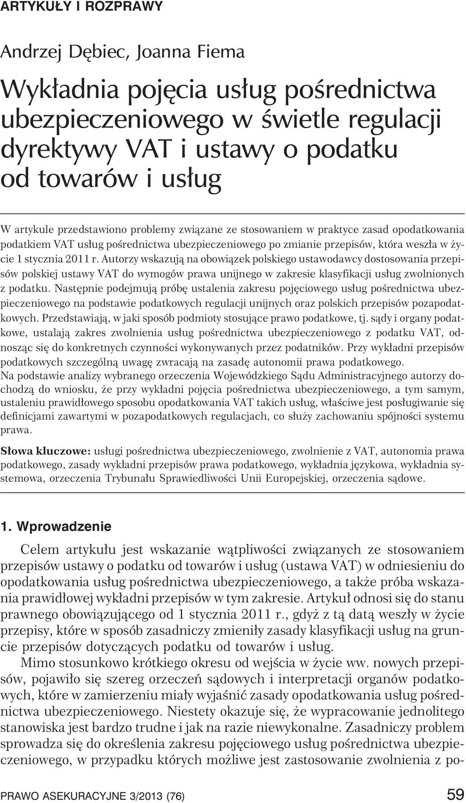 Autorzy wskazuj¹ na obowi¹zek polskiego ustawodawcy dostosowania przepisów polskiej ustawy VAT do wymogów prawa unijnego w zakresie klasyfikacji us³ug zwolnionych z podatku.