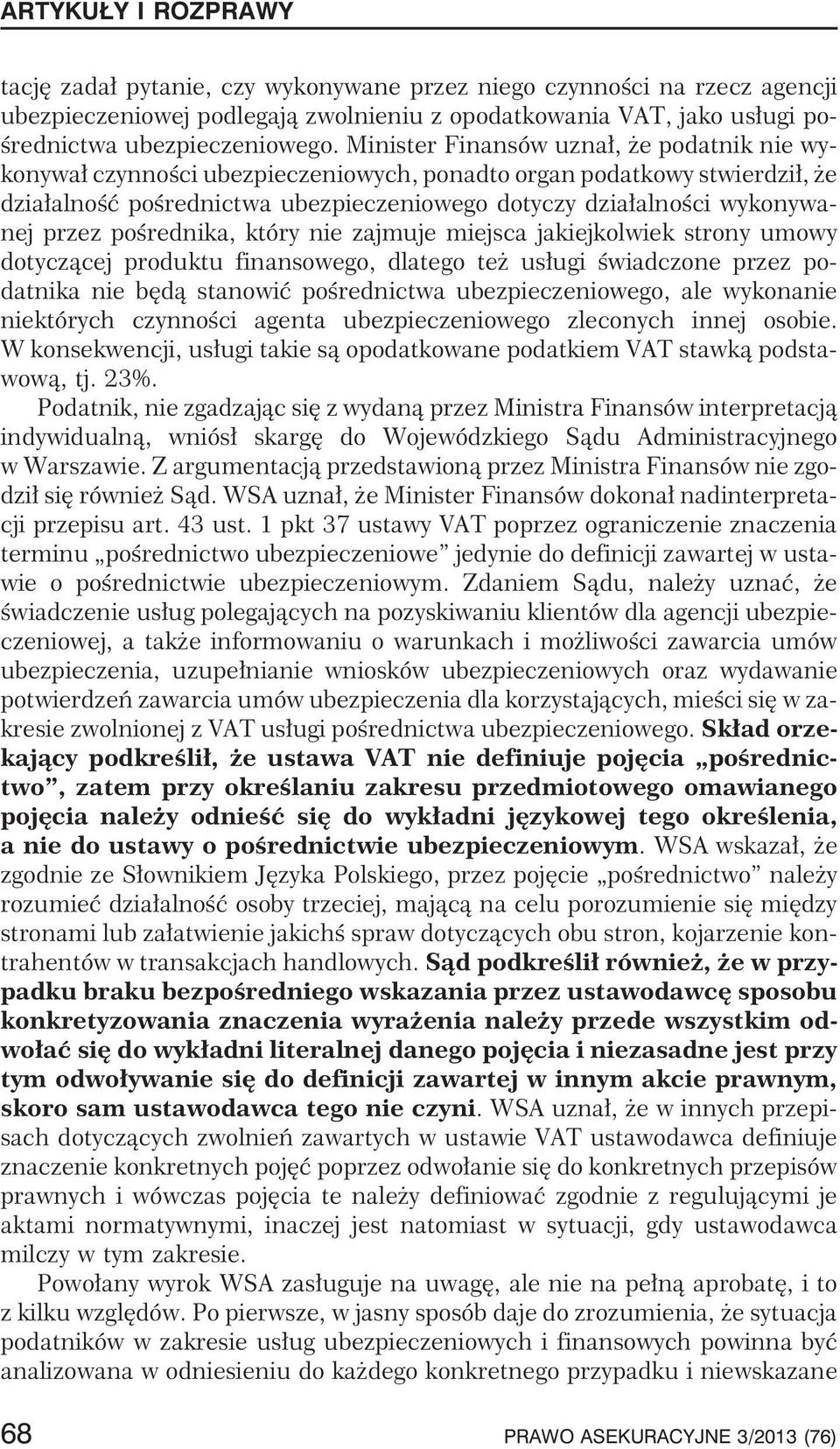 poœrednika, który nie zajmuje miejsca jakiejkolwiek strony umowy dotycz¹cej produktu finansowego, dlatego te us³ugi œwiadczone przez podatnika nie bêd¹ stanowiæ poœrednictwa ubezpieczeniowego, ale
