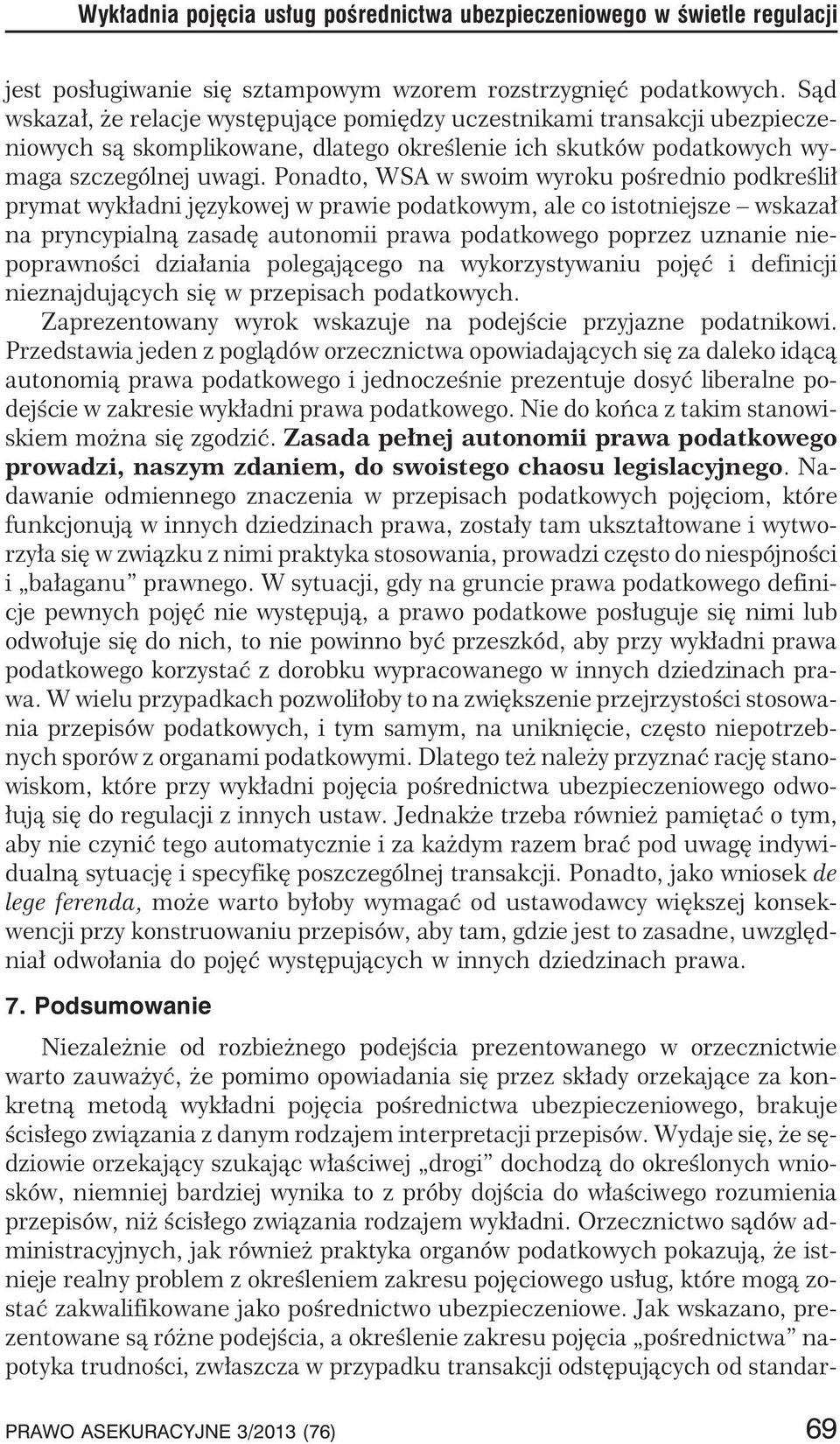 Ponadto, WSA w swoim wyroku poœrednio podkreœli³ prymat wyk³adni jêzykowej w prawie podatkowym, ale co istotniejsze wskaza³ na pryncypialn¹ zasadê autonomii prawa podatkowego poprzez uznanie